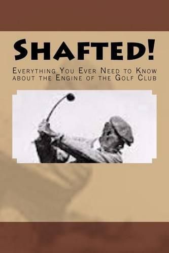Cover image for Shafted! Everything You Ever Need to Know about the Engine of the Golf Club