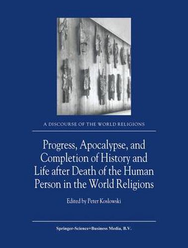 Progress, Apocalypse, and Completion of History and Life after Death of the Human Person in the World Religions