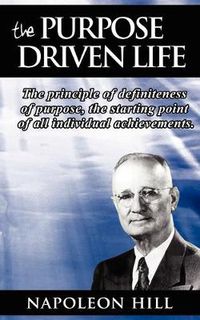 Cover image for The Purpose Driven Life: The principle of definiteness of purpose, the starting point of all individual achievements.