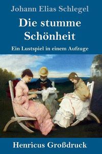 Cover image for Die stumme Schoenheit (Grossdruck): Ein Lustspiel in einem Aufzuge