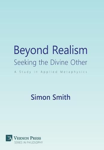 Beyond Realism: Seeking the Divine Other: A Study in Applied Metaphysics