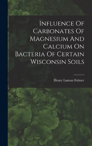 Cover image for Influence Of Carbonates Of Magnesium And Calcium On Bacteria Of Certain Wisconsin Soils