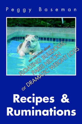 Cover image for Recipes & Ruminations: Not One Word About FLOATING BULLDOGS, PARIS HILTON OR DRAMATIC WEIGHT LOSS