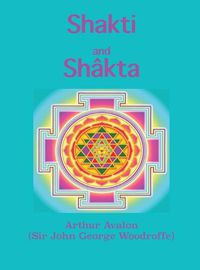 Cover image for Shakti and Shakta: Essays and Addresses on the Shakta tantrashastra