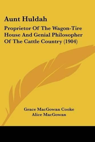 Cover image for Aunt Huldah: Proprietor of the Wagon-Tire House and Genial Philosopher of the Cattle Country (1904)