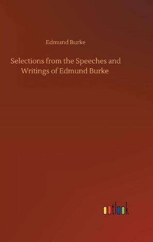 Cover image for Selections from the Speeches and Writings of Edmund Burke