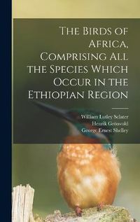 Cover image for The Birds of Africa, Comprising All the Species Which Occur in the Ethiopian Region