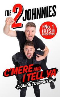 Cover image for C'mere and I Tell Ya: The 2 Johnnies Guide to Irish Life