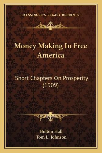 Cover image for Money Making in Free America: Short Chapters on Prosperity (1909)