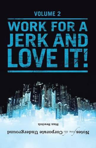 Cover image for Notes from the Corporate Underground: Volume II: Work for a Jerk and Love It!