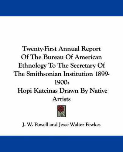 Twenty-First Annual Report of the Bureau of American Ethnology to the Secretary of the Smithsonian Institution 1899-1900: Hopi Katcinas Drawn by Native Artists