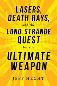 Cover image for Lasers, Death Rays, and the Long, Strange Quest for the Ultimate Weapon