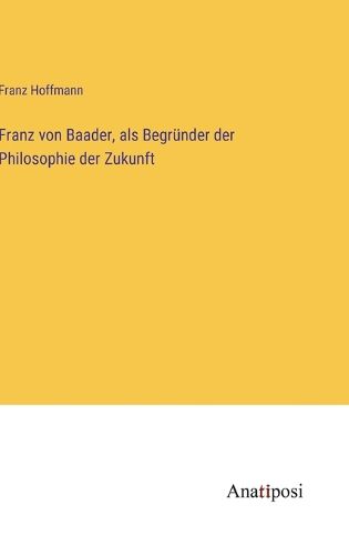 Cover image for Franz von Baader, als Begruender der Philosophie der Zukunft