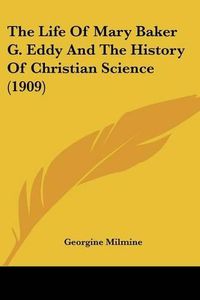 Cover image for The Life of Mary Baker G. Eddy and the History of Christian Science (1909)