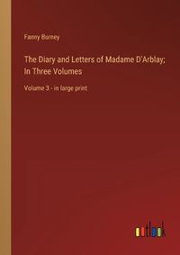 Cover image for The Diary and Letters of Madame D'Arblay; In Three Volumes