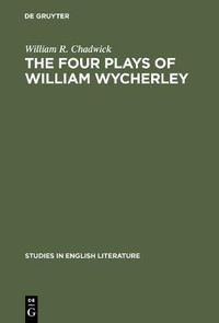 Cover image for The four plays of William Wycherley: A study in the development of a dramatist