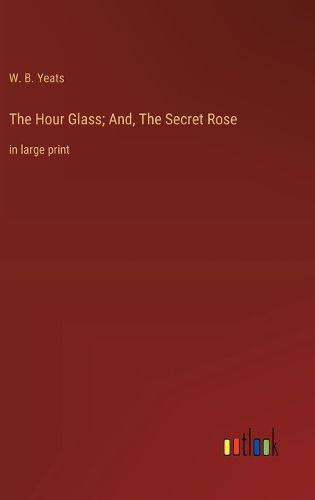 Cover image for The Hour Glass; And, The Secret Rose