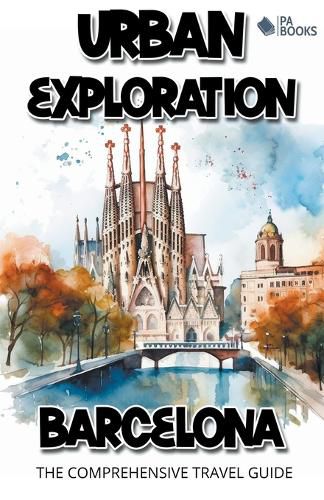 Cover image for Urban Exploration - Barcelona The Comprehensive Travel Guide