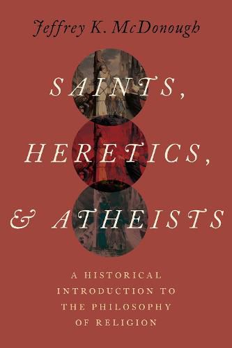 Saints, Heretics, and Atheists: A Historical Introduction to the Philosophy of Religion