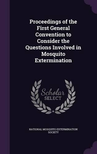 Cover image for Proceedings of the First General Convention to Consider the Questions Involved in Mosquito Extermination