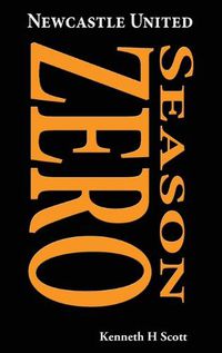 Cover image for Newcastle United 1892-93 Season ZERO: Record of the 1892-93 season which completed the end of the 'Ends' and the beginning of the 'United'.