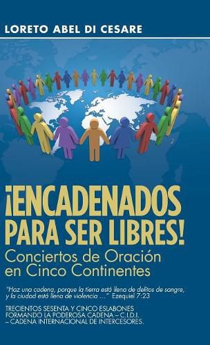 Cover image for !Encadenados Para Ser Libres!: Conciertos De Oracion En Cinco Continentes