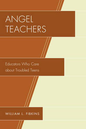Cover image for Angel Teachers: Educators Who Care about Troubled Teens