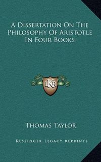 Cover image for A Dissertation on the Philosophy of Aristotle in Four Books