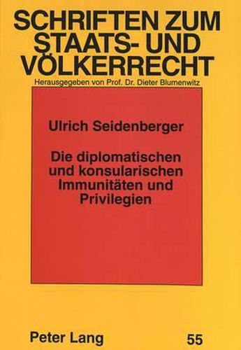 Cover image for Die Diplomatischen Und Konsularischen Immunitaeten Und Privilegien: Ein Beitrag Zur Diskussion Ueber Die Reformbeduerftigkeit Des Diplomaten- Und Konsularrechts Aus Staats- Und Voelkerrechtlicher Sicht