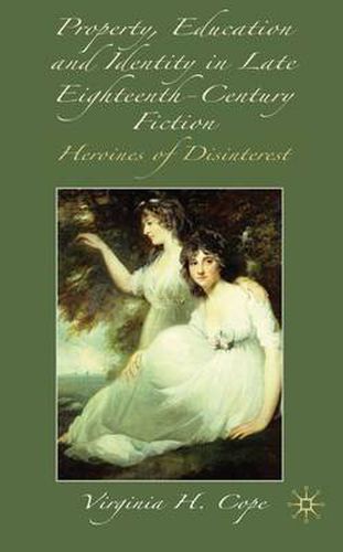 Cover image for Property, Education and Identity in Late Eighteenth-Century Fiction: The Heroine of Disinterest