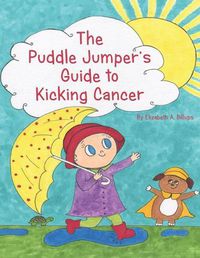 Cover image for The Puddle Jumper's Guide to Kicking Cancer: A true story about a spunky puddle jumper named Gracie and her dog, Roo, who give readers an honest, hopeful and even funny look at what it's really like to kick cancer.