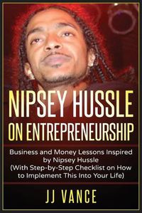 Cover image for Nipsey Hussle on Entrepreneurship: Business and Money Lessons Inspired by Nipsey Hussle (With Step by Step Checklist on How to Implement This into Your Life)