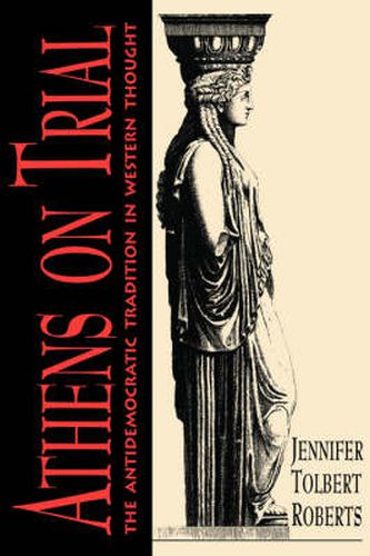 Cover image for Athens on Trial: The Antidemocratic Tradition in Western Thought