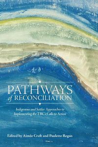 Cover image for Pathways of Reconciliation: Indigenous and Settler Approaches to Implementing the TRC's Calls to Action