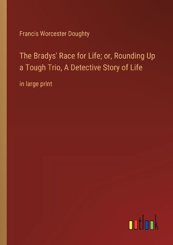 Cover image for The Bradys' Race for Life; or, Rounding Up a Tough Trio, A Detective Story of Life