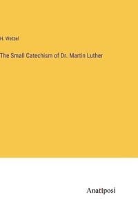 Cover image for The Small Catechism of Dr. Martin Luther