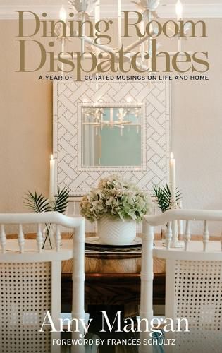 Dining Room Dispatches: A Year of Curated Musings on Life and Home