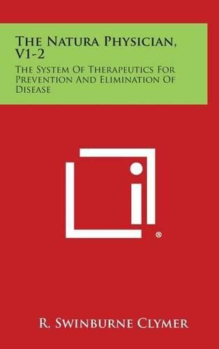 The Natura Physician, V1-2: The System of Therapeutics for Prevention and Elimination of Disease