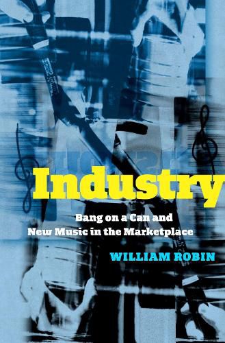 Cover image for Industry: Bang on a Can and New Music in the Marketplace