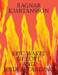 Cover image for Ragnar Kjartansson: Epic Waste of Love and Understanding