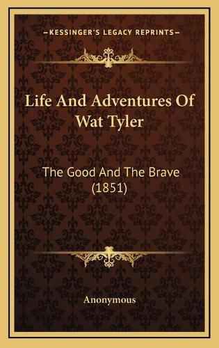 Cover image for Life and Adventures of Wat Tyler: The Good and the Brave (1851)