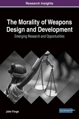 The Morality of Weapons Design and Development: Emerging Research and Opportunities