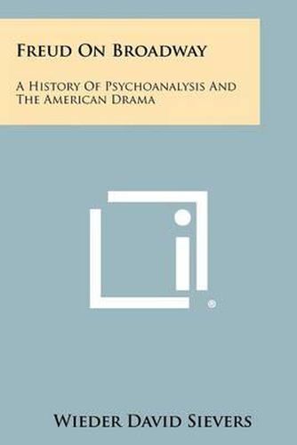 Cover image for Freud on Broadway: A History of Psychoanalysis and the American Drama