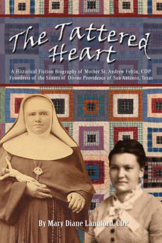 Cover image for The Tattered Heart: A Historical Fiction Biography of Mother St. Andrew Feltin, CDP Foundress of the Sisters of Divine Providence of San Antonio, Texas