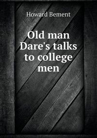 Cover image for Old man Dare's talks to college men