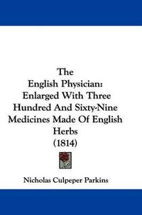 Cover image for The English Physician: Enlarged With Three Hundred And Sixty-Nine Medicines Made Of English Herbs (1814)