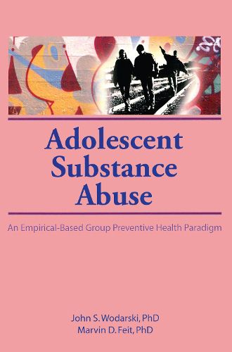 Cover image for Adolescent Substance Abuse: An Empirical-Based Group Preventive Health Paradigm