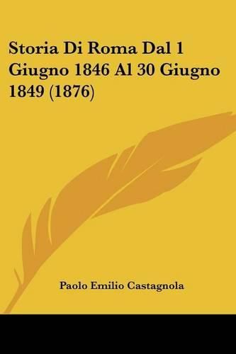 Storia Di Roma Dal 1 Giugno 1846 Al 30 Giugno 1849 (1876)