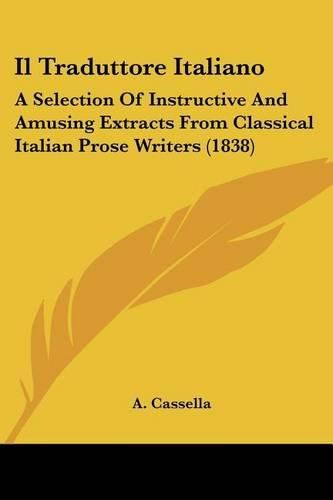 Cover image for Il Traduttore Italiano: A Selection of Instructive and Amusing Extracts from Classical Italian Prose Writers (1838)