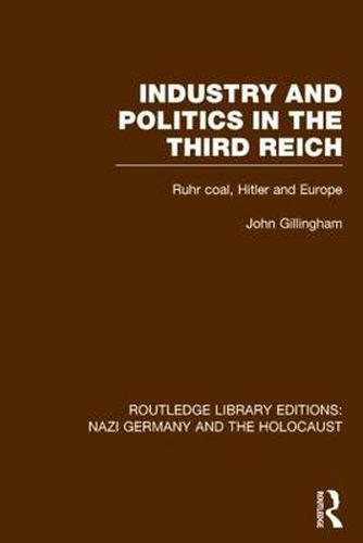 Cover image for Industry and Politics in the Third Reich (RLE Nazi Germany & Holocaust): Ruhr Coal, Hitler and Europe